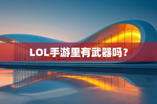 LOL手游里有武器吗？