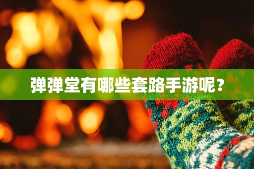 弹弹堂有哪些套路手游呢？