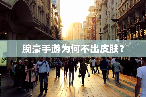 腕豪手游为何不出皮肤？