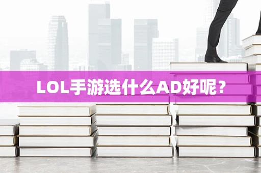 LOL手游选什么AD好呢？