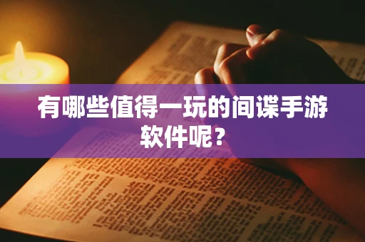 有哪些值得一玩的间谍手游软件呢？