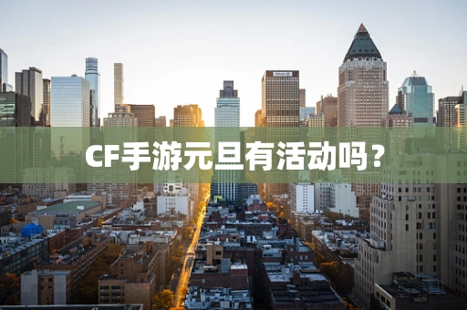 CF手游元旦有活动吗？