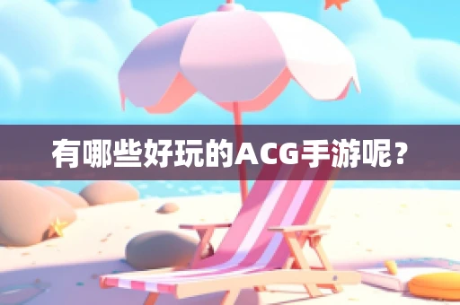 有哪些好玩的ACG手游呢？