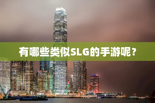 有哪些类似SLG的手游呢？