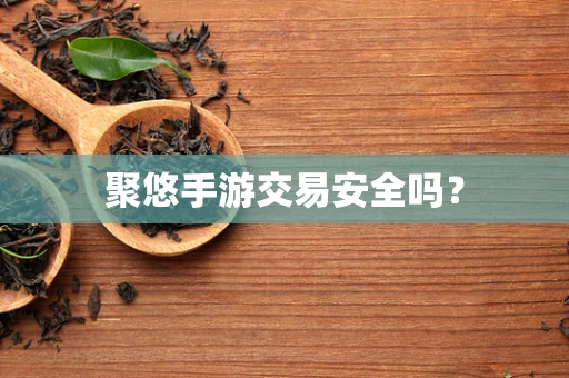 聚悠手游交易安全吗？