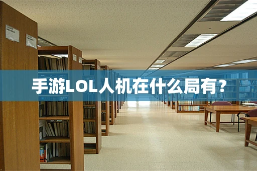 手游LOL人机在什么局有？