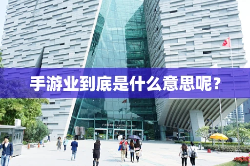 手游业到底是什么意思呢？