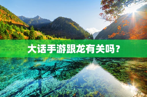 大话手游跟龙有关吗？