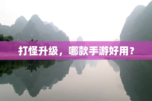 打怪升级，哪款手游好用？