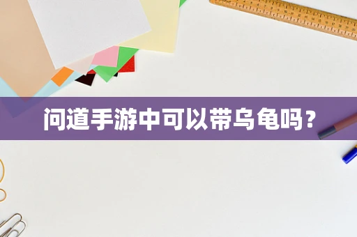 问道手游中可以带乌龟吗？