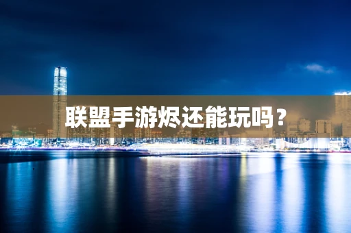 联盟手游烬还能玩吗？