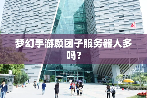 梦幻手游颜团子服务器人多吗？