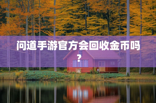 问道手游官方会回收金币吗？