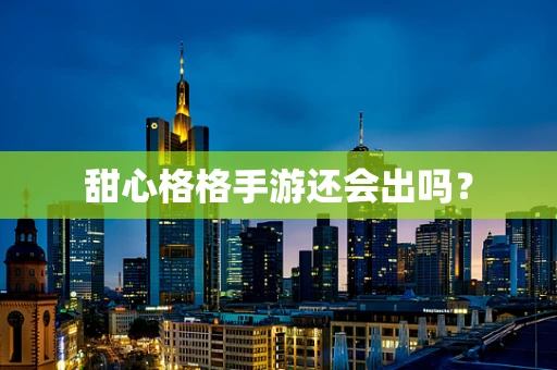 甜心格格手游还会出吗？