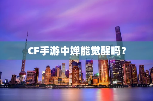 CF手游中婵能觉醒吗？