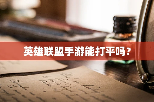 英雄联盟手游能打平吗？