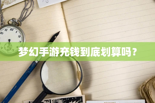 梦幻手游充钱到底划算吗？