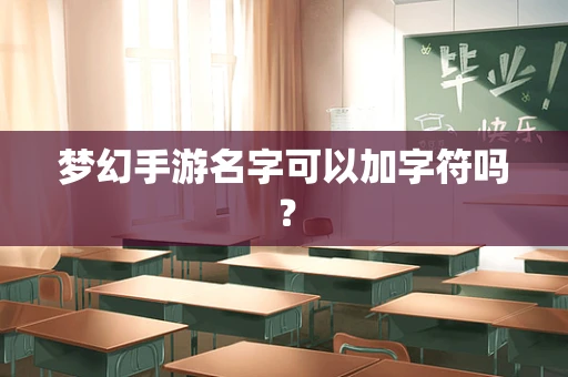 梦幻手游名字可以加字符吗？