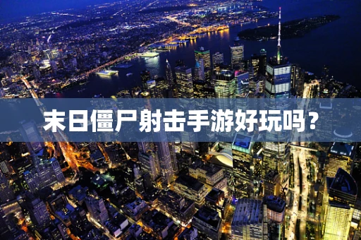 末日僵尸射击手游好玩吗？