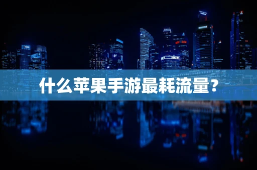 什么苹果手游最耗流量？