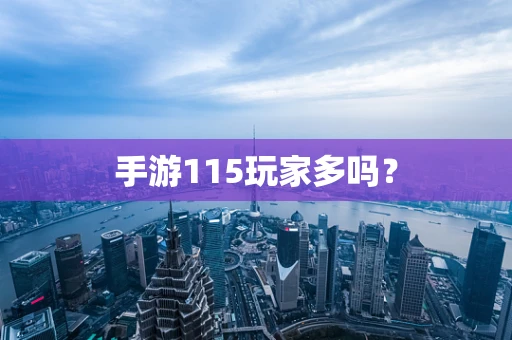 手游115玩家多吗？