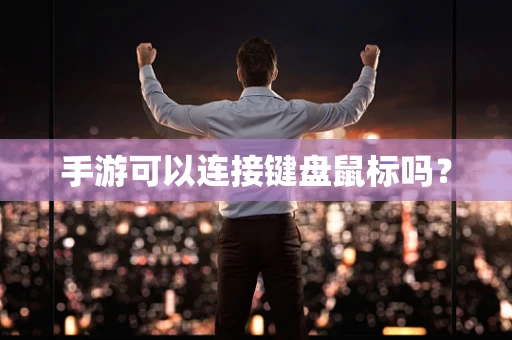 手游可以连接键盘鼠标吗？