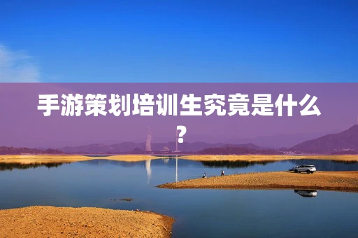 手游策划培训生究竟是什么？