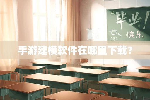 手游建模软件在哪里下载？