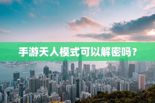 手游天人模式可以解密吗？
