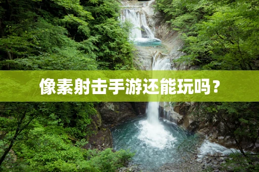 像素射击手游还能玩吗？