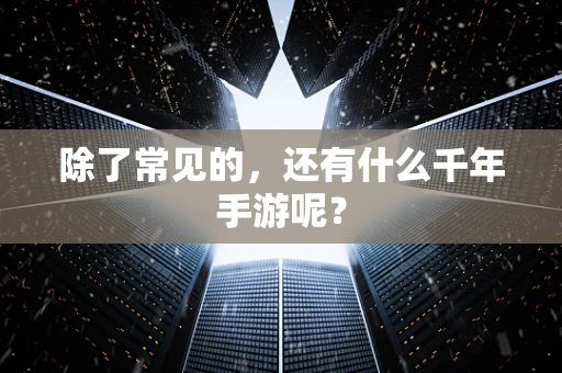 除了常见的，还有什么千年手游呢？