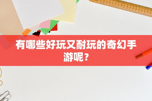 有哪些好玩又耐玩的奇幻手游呢？