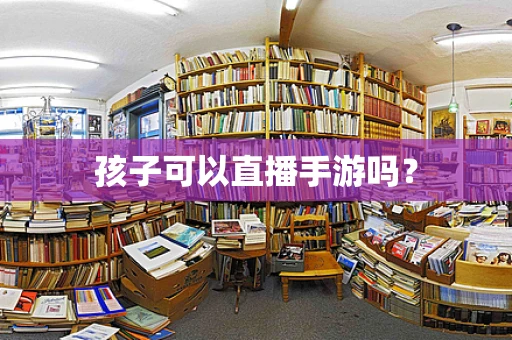孩子可以直播手游吗？