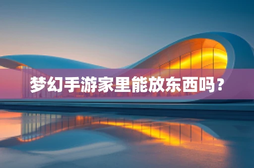 梦幻手游家里能放东西吗？