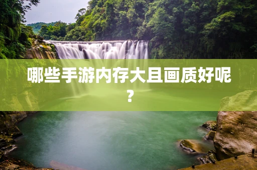 哪些手游内存大且画质好呢？