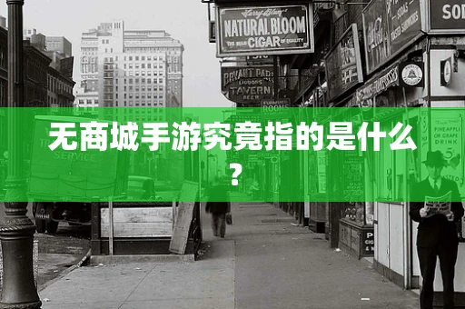 无商城手游究竟指的是什么？