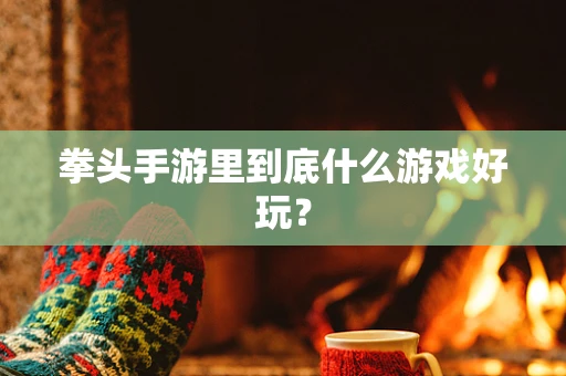 拳头手游里到底什么游戏好玩？