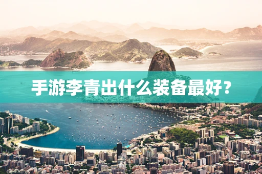 手游李青出什么装备最好？