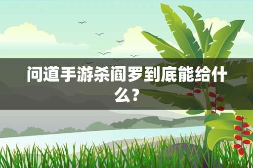 问道手游杀阎罗到底能给什么？