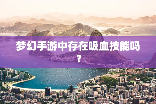 梦幻手游中存在吸血技能吗？