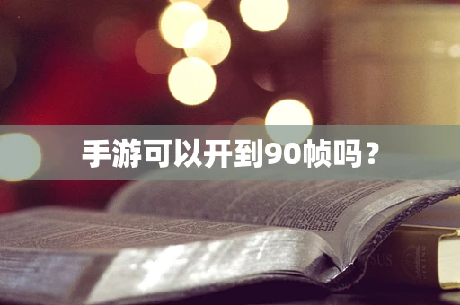 手游可以开到90帧吗？