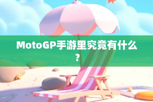 MotoGP手游里究竟有什么？