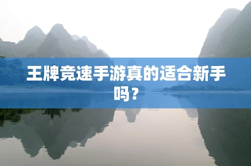 王牌竞速手游真的适合新手吗？