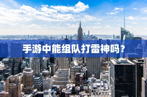 手游中能组队打雷神吗？