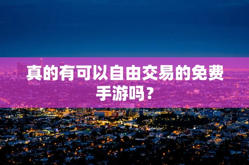 真的有可以自由交易的免费手游吗？