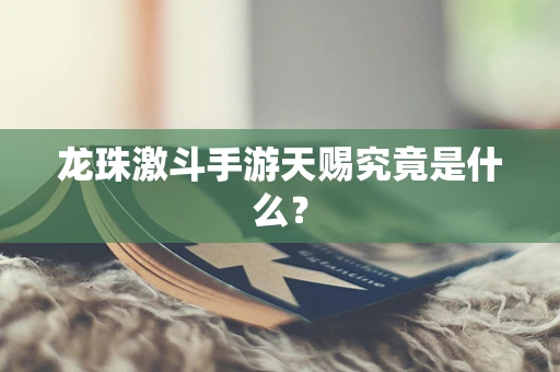 龙珠激斗手游天赐究竟是什么？