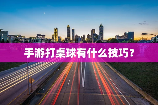 手游打桌球有什么技巧？