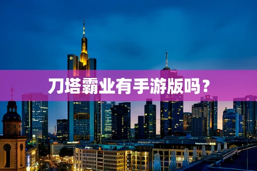 刀塔霸业有手游版吗？
