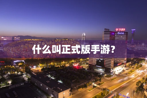 什么叫正式版手游？