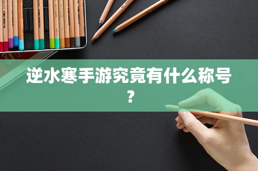 逆水寒手游究竟有什么称号？